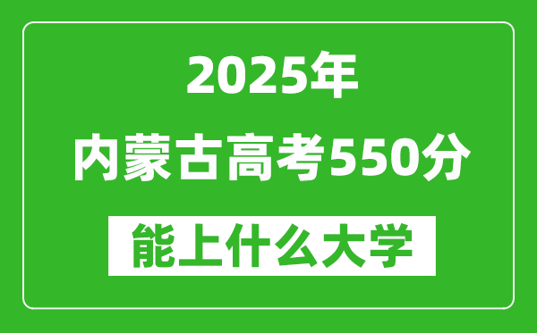 2025內(nèi)蒙古高考550分左右的大學(xué)一覽表(含理科+文科)