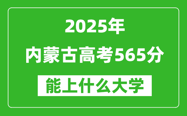 2025內(nèi)蒙古高考565分左右的大學一覽表(含理科+文科)