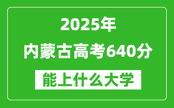 2025內蒙古高考640分左右的大學一覽表(含理科+文科)