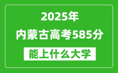 2025內(nèi)蒙古高考585分左右的大學(xué)一覽表（含理科+文科）
