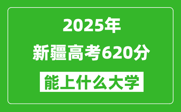 2025新疆高考620分左右的大學(xué)一覽表(含理科+文科)