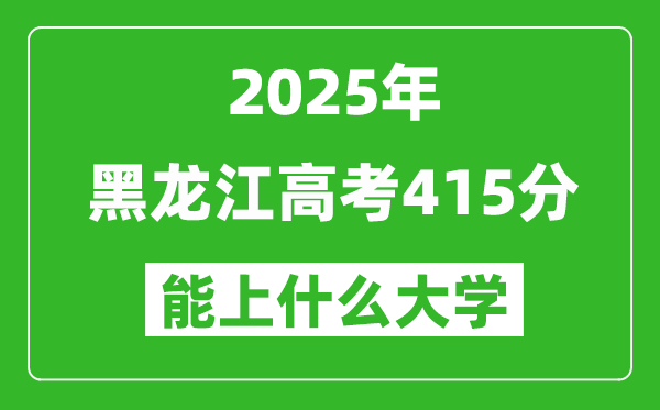 2025黑龍江高考415分左右的大學(xué)一覽表（含理科+文科）