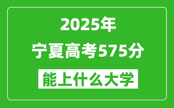 2025寧夏高考575分左右的大學(xué)一覽表（含理科+文科）