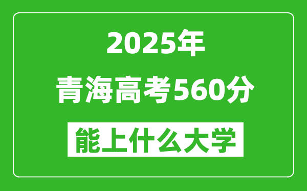 2025青海高考560分左右的大學(xué)一覽表(含理科+文科)