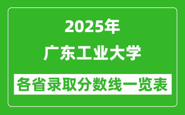 2025年廣東工業(yè)大學(xué)各省錄取分?jǐn)?shù)線一覽表(含2024年最低分)