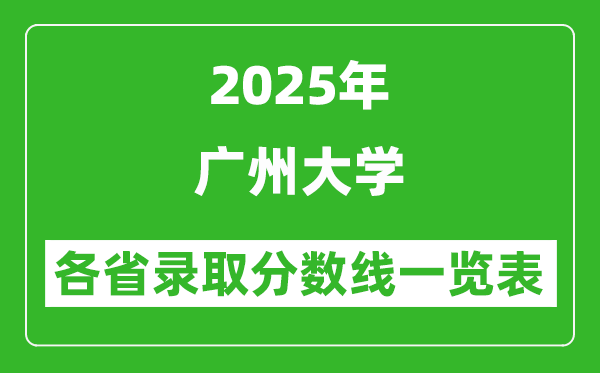 2025年廣州大學(xué)各省錄取分?jǐn)?shù)線一覽表(含2024年最低分)