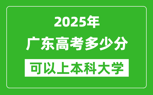 2025廣東高考多少分可以上本科大學(xué),廣東本科線預(yù)計多少分？