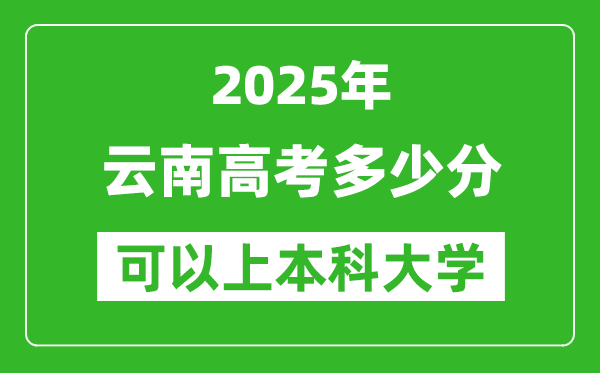 2025云南高考多少分可以上本科大學(xué),云南本科線預(yù)計(jì)多少分？