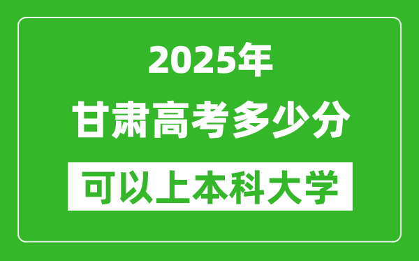 2025甘肅高考多少分可以上本科大學(xué),甘肅本科線預(yù)計(jì)多少分？