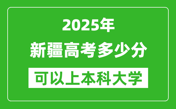 2025新疆高考多少分可以上本科大學(xué),新疆本科線預(yù)計(jì)多少分?