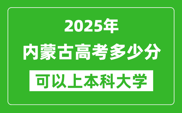 2025內(nèi)蒙古高考多少分可以上本科大學,內(nèi)蒙古本科線預計多少分？