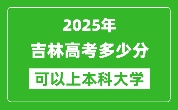 2025吉林高考多少分可以上本科大學(xué),吉林本科線預(yù)計(jì)多少分？