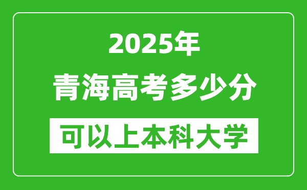2025青海高考多少分可以上本科大學(xué),青海本科線預(yù)計(jì)多少分？