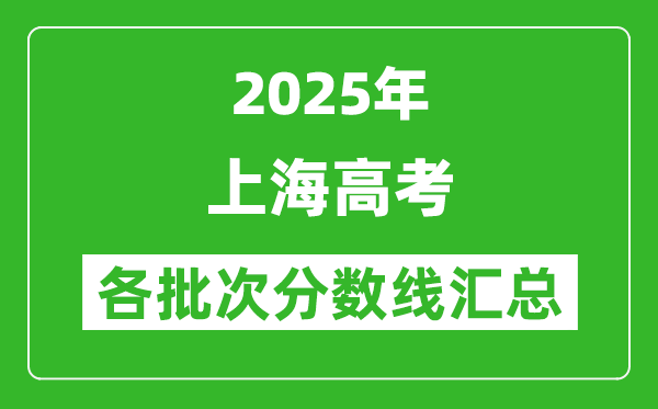 2025年上海高考各批次分數(shù)線匯總（含一本,二本,?？品謹?shù)線）