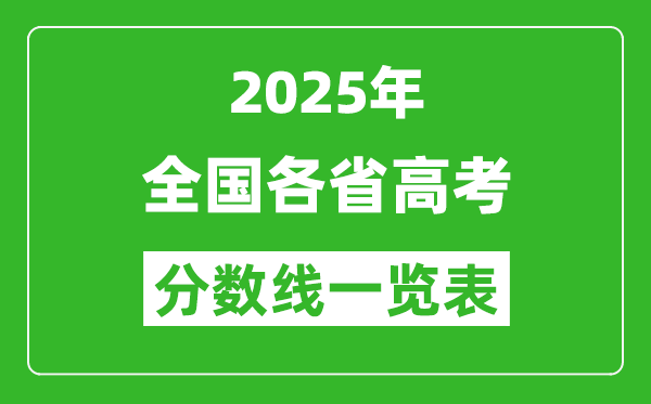 2025年全國(guó)各省高考分?jǐn)?shù)線一覽表(含一本,二本,專(zhuān)科分?jǐn)?shù)線)