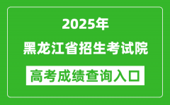 2025年黑龍江省招生考試院官網(wǎng)成績查詢入口:https://www.hljea.org.cn