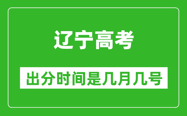 遼寧高考出分時間是幾月幾號,一般高考后多久出成績？