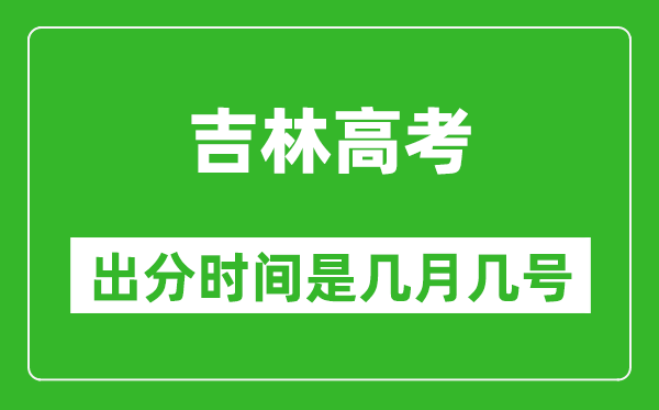 吉林高考出分時間是幾月幾號,一般高考后多久出成績？