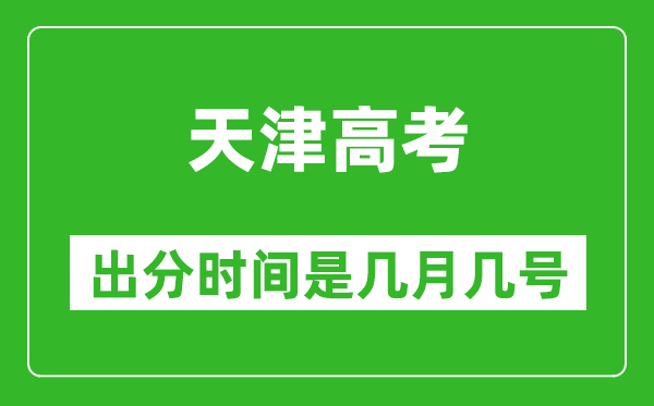 天津高考出分時間是幾月幾號,一般高考后多久出成績？