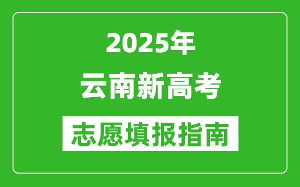 2025年云南新高考志愿填報指南(附填報入口+時間+流程)