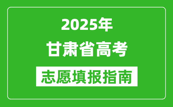 2025年甘肅高考志愿填報(bào)指南(附填報(bào)入口+時(shí)間+流程)