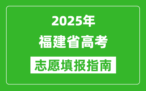 2025年福建高考志愿填報(bào)指南(附填報(bào)入口+時(shí)間+流程)