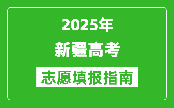 2025年新疆高考志愿填報(bào)指南(附填報(bào)入口+時(shí)間+流程)