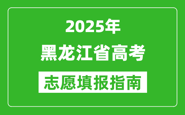 2025年黑龍江高考志愿填報指南(附填報入口+時間+流程)