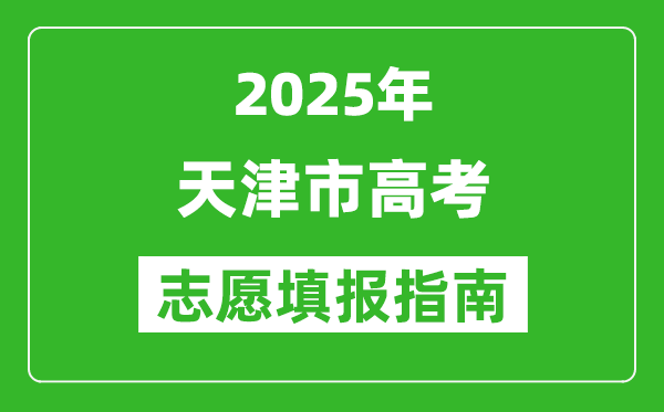 2025年天津高考志愿填報(bào)指南(附填報(bào)入口+時(shí)間+流程)