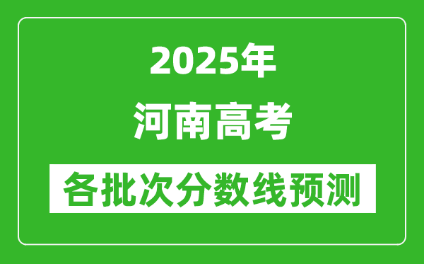 2025河南高考分?jǐn)?shù)線預(yù)測(cè),各批次分?jǐn)?shù)線預(yù)計(jì)是多少？