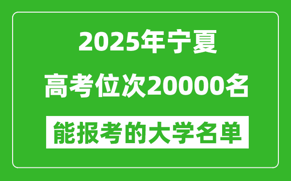 2025寧夏高考位次20000名能報(bào)考什么大學(xué)？附能上大學(xué)名單