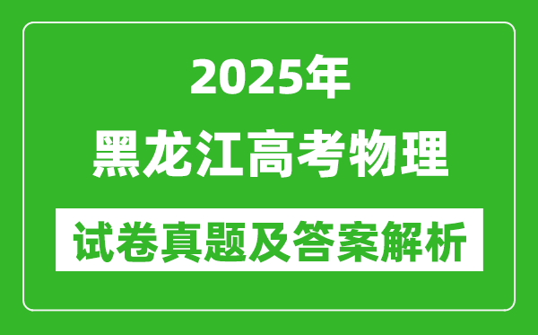 2025年黑龍江高考物理試卷真題及答案解析(完整版)